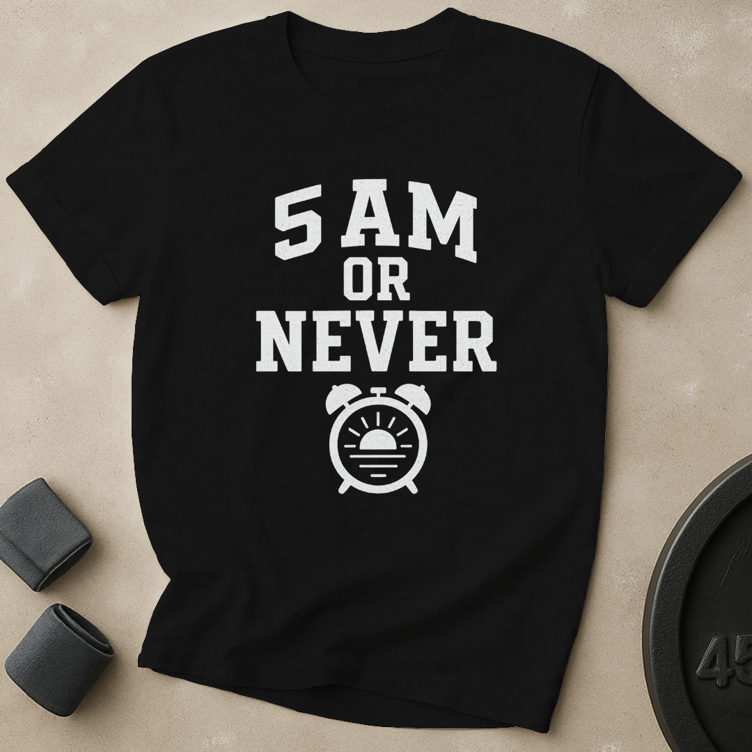 5AM Or Never T-Shirt