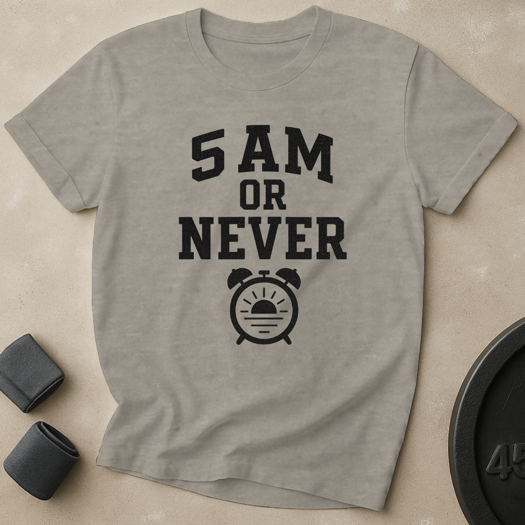 5AM Or Never T-Shirt