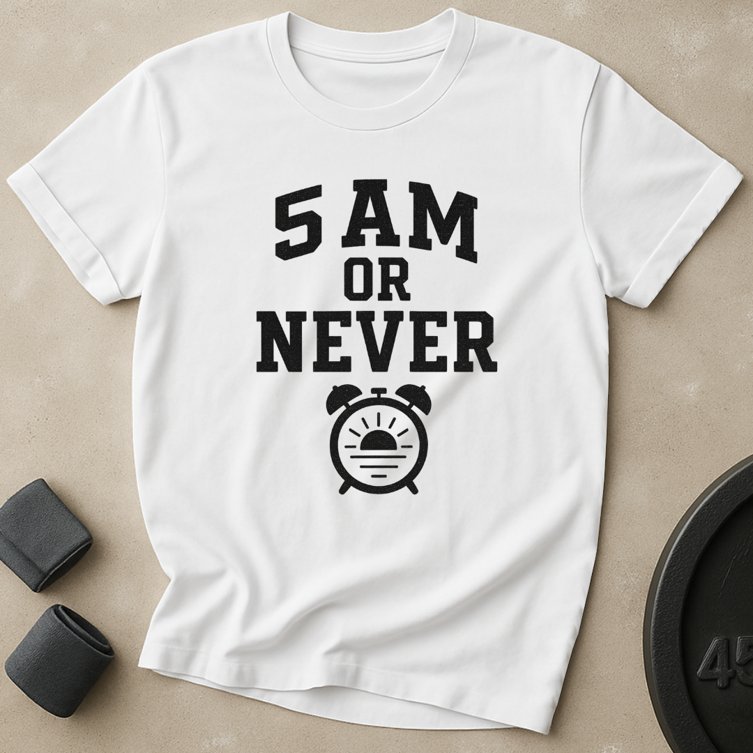 5AM Or Never T-Shirt