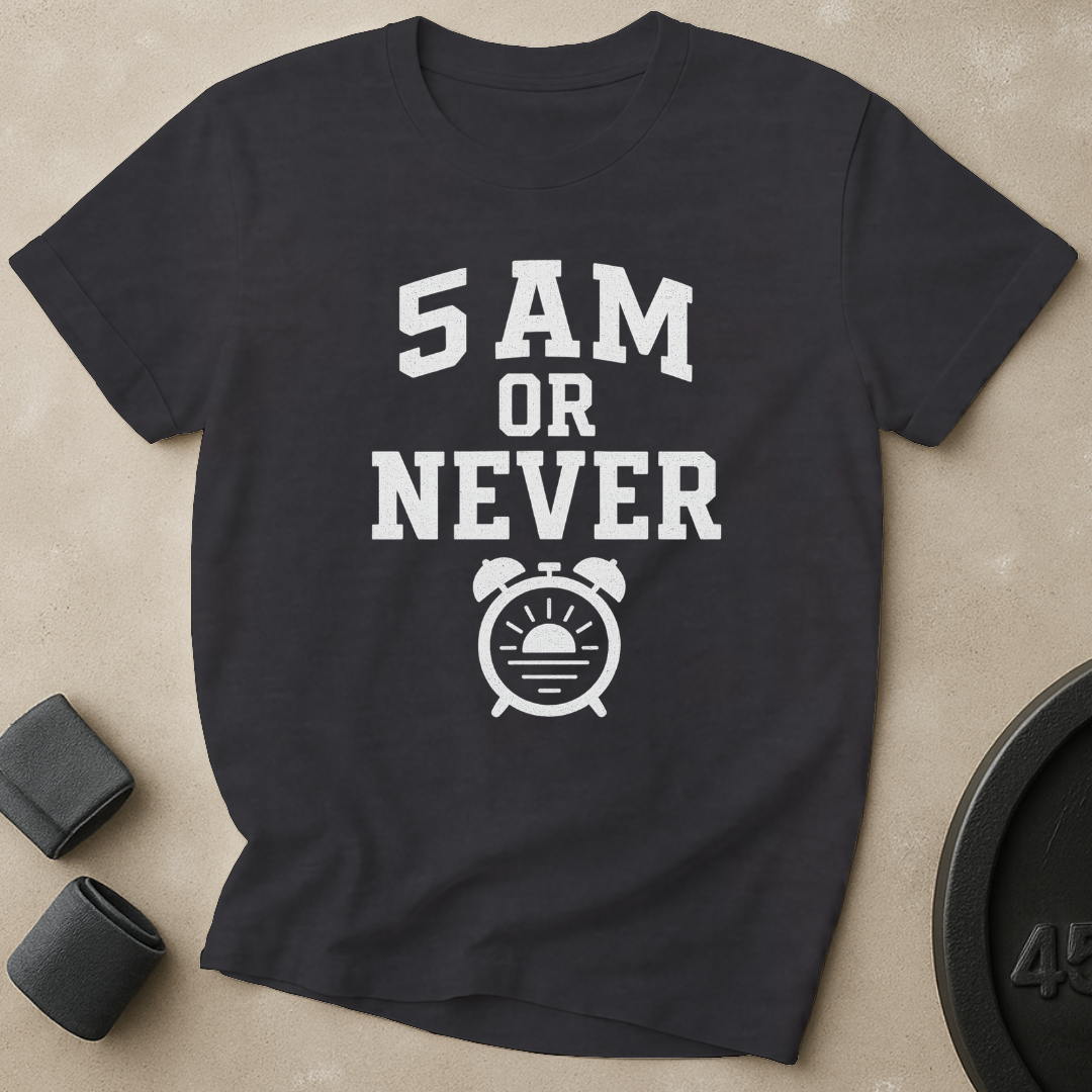 5AM Or Never T-Shirt