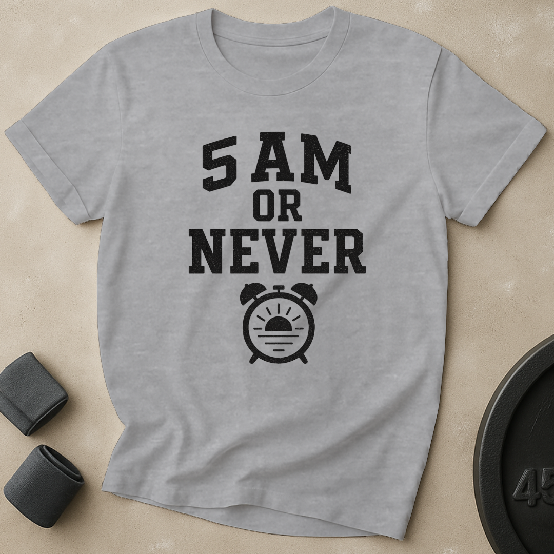 5AM Or Never T-Shirt