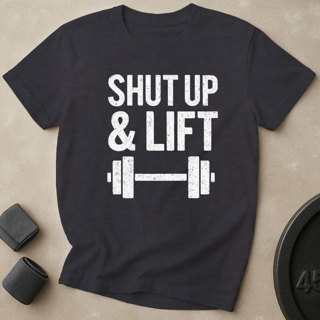 Shut Up And Lift T-Shirt
