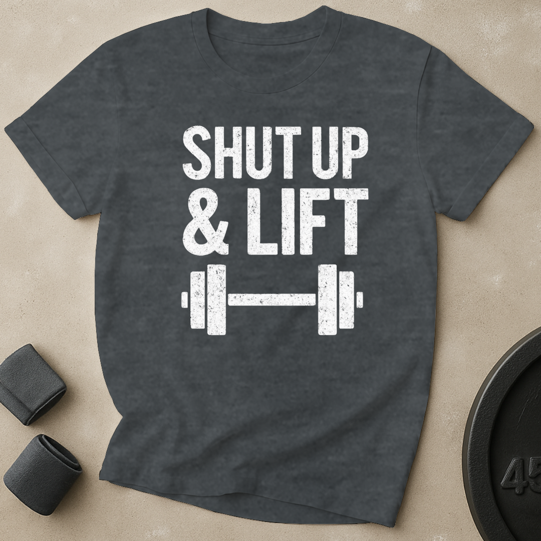 Shut Up And Lift T-Shirt