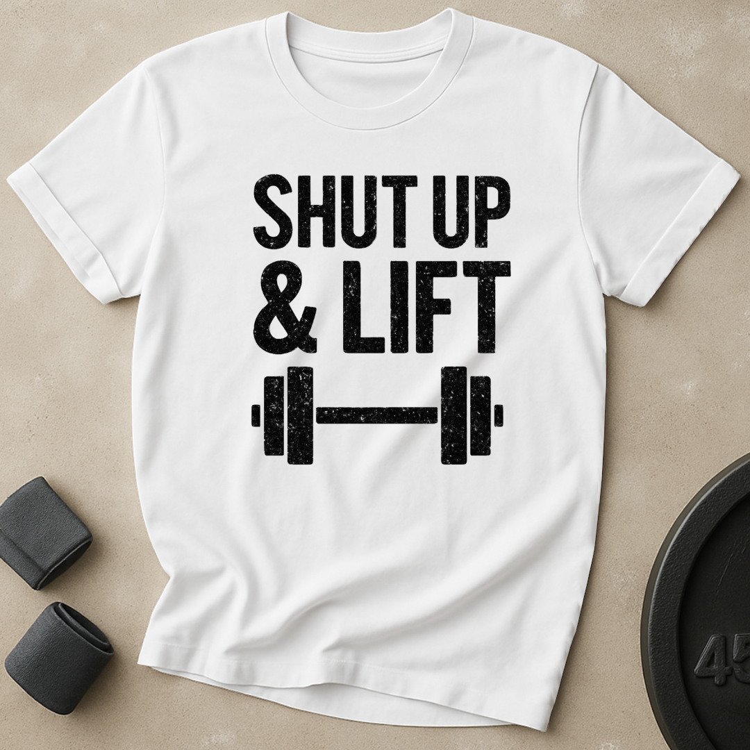 Shut Up And Lift T-Shirt