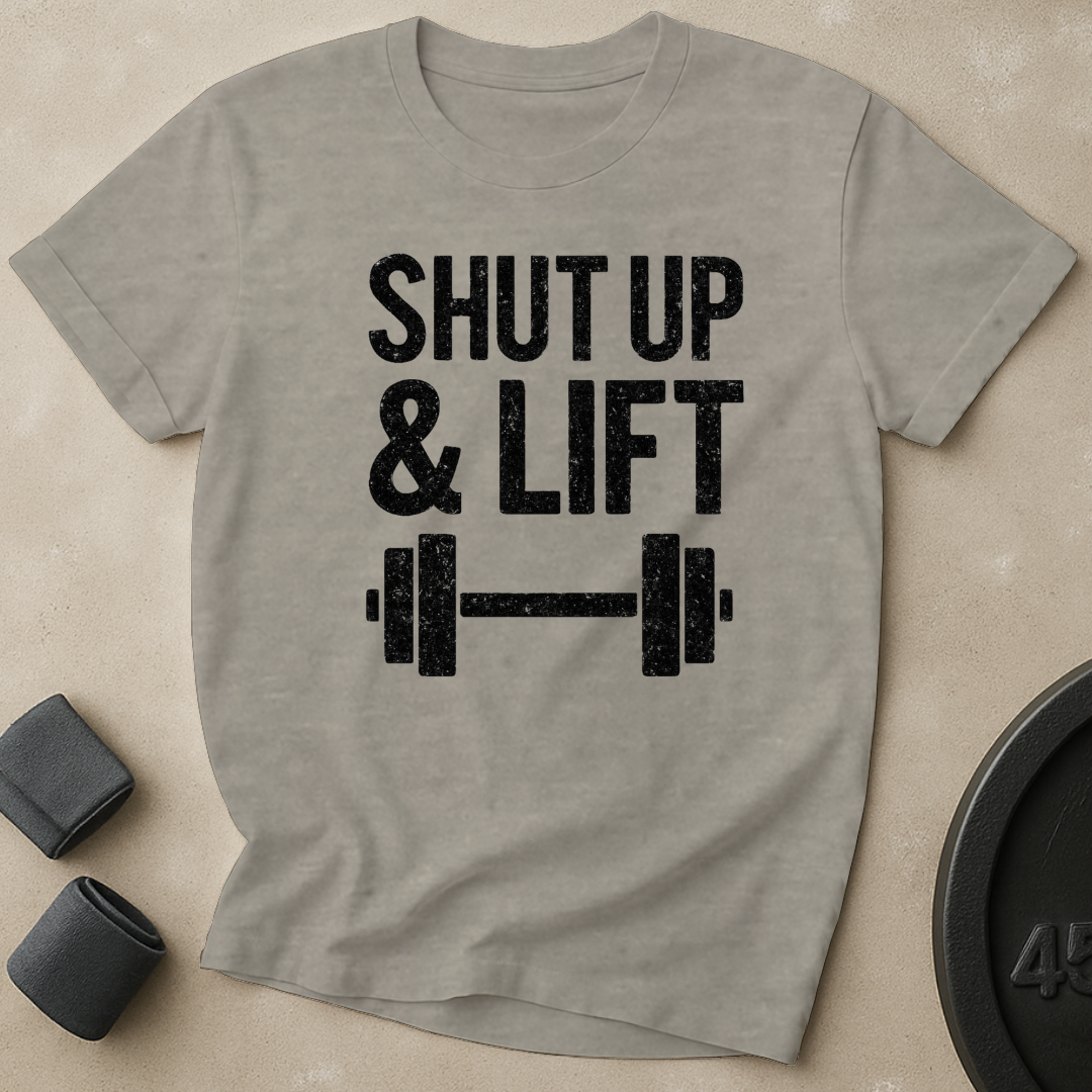 Shut Up And Lift T-Shirt