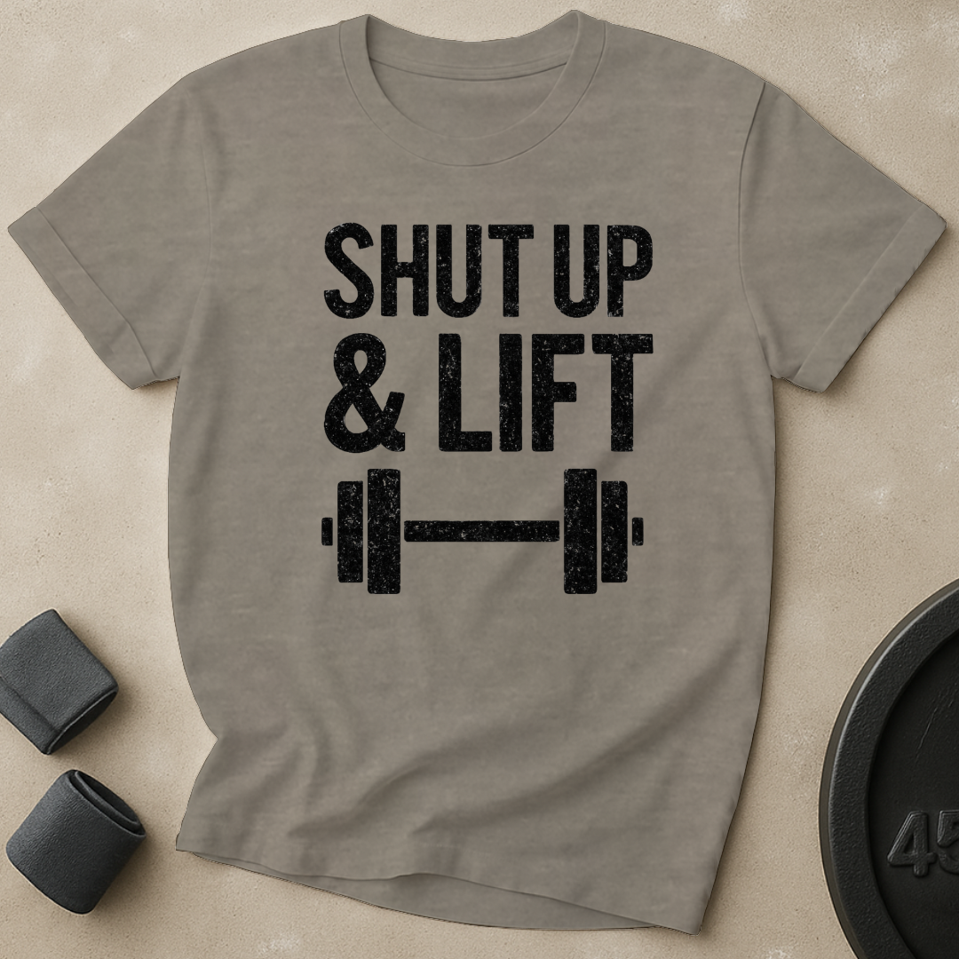Shut Up And Lift T-Shirt