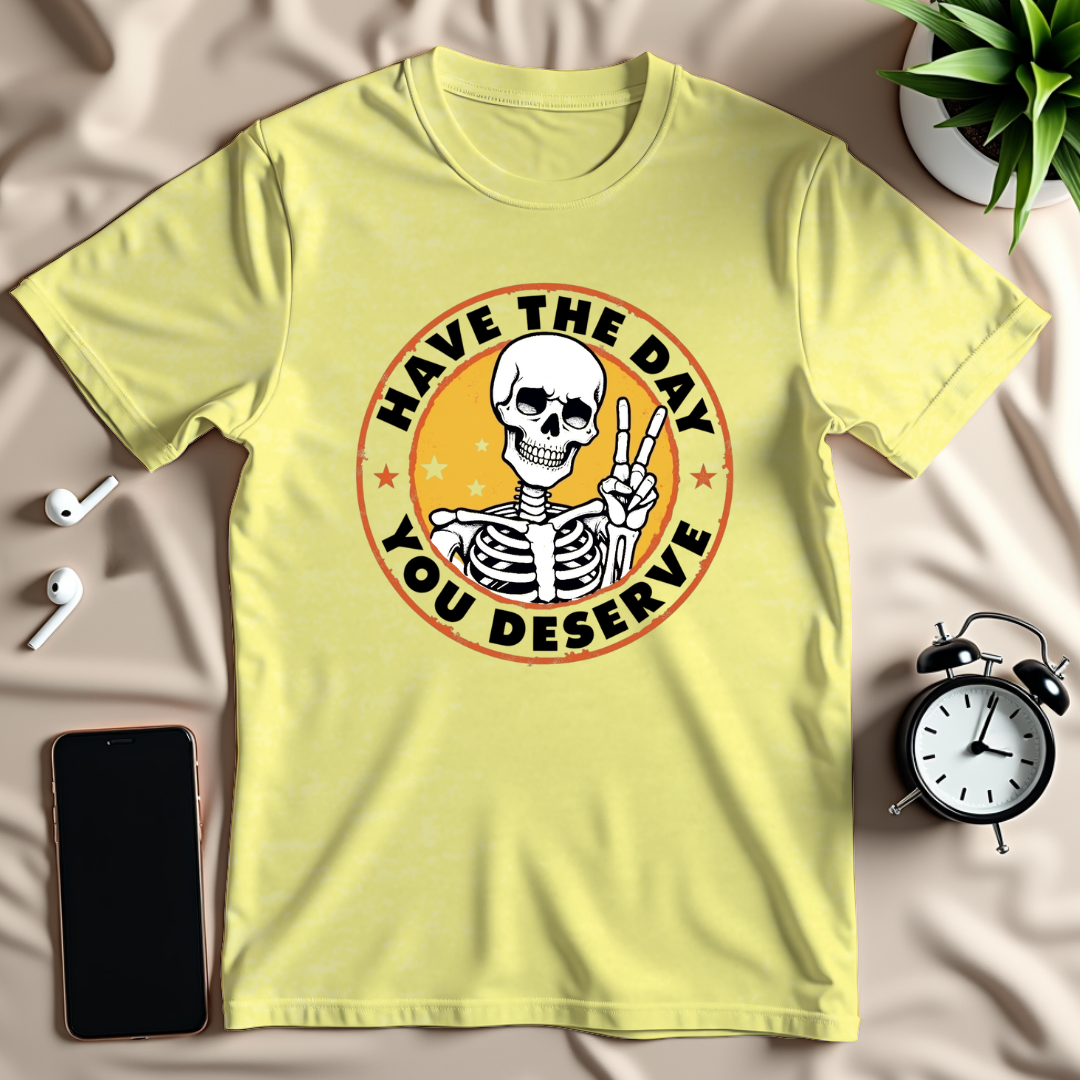 Day You Deserve T-Shirt