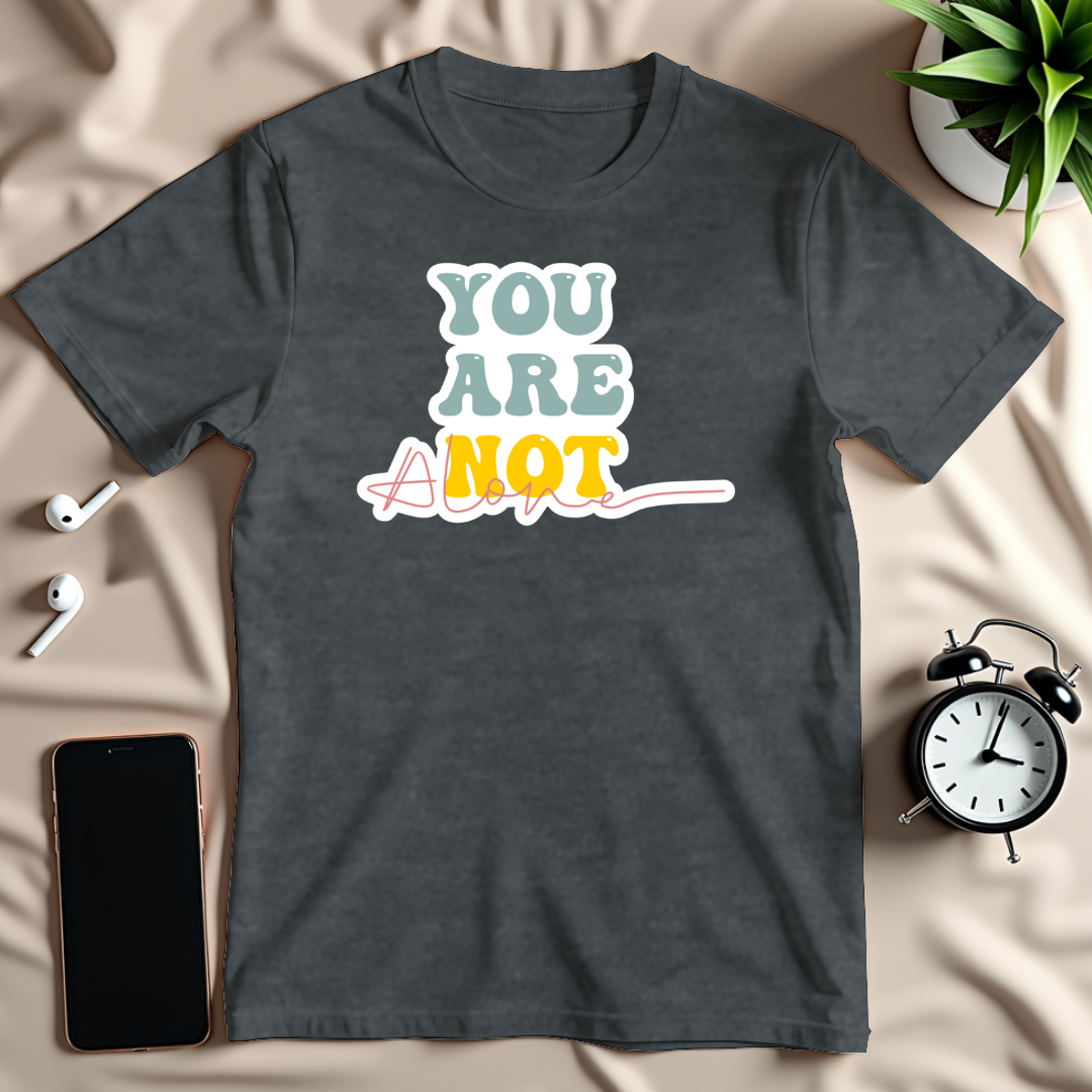 You Are Not Alone T-Shirt