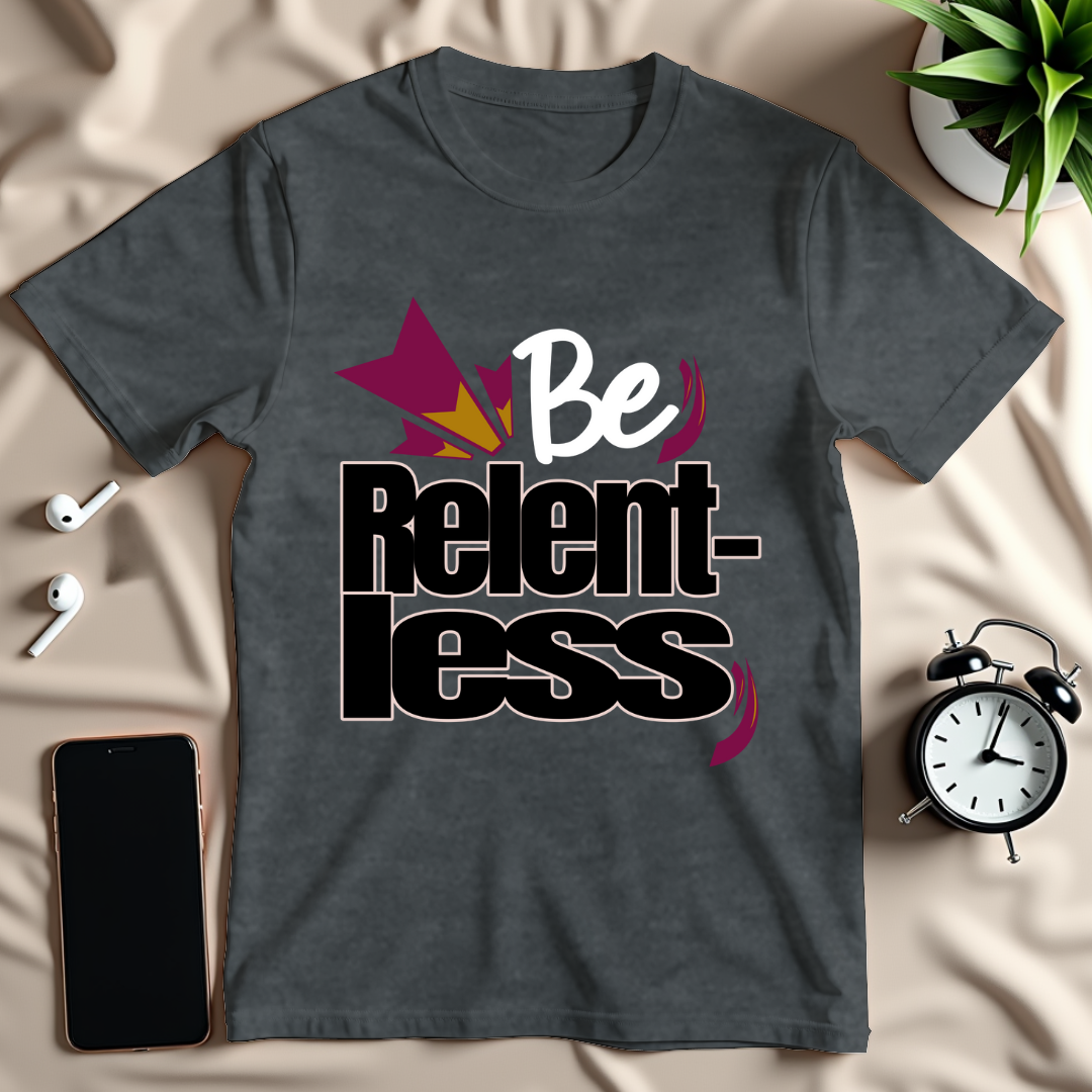 Be Relentless T-Shirt