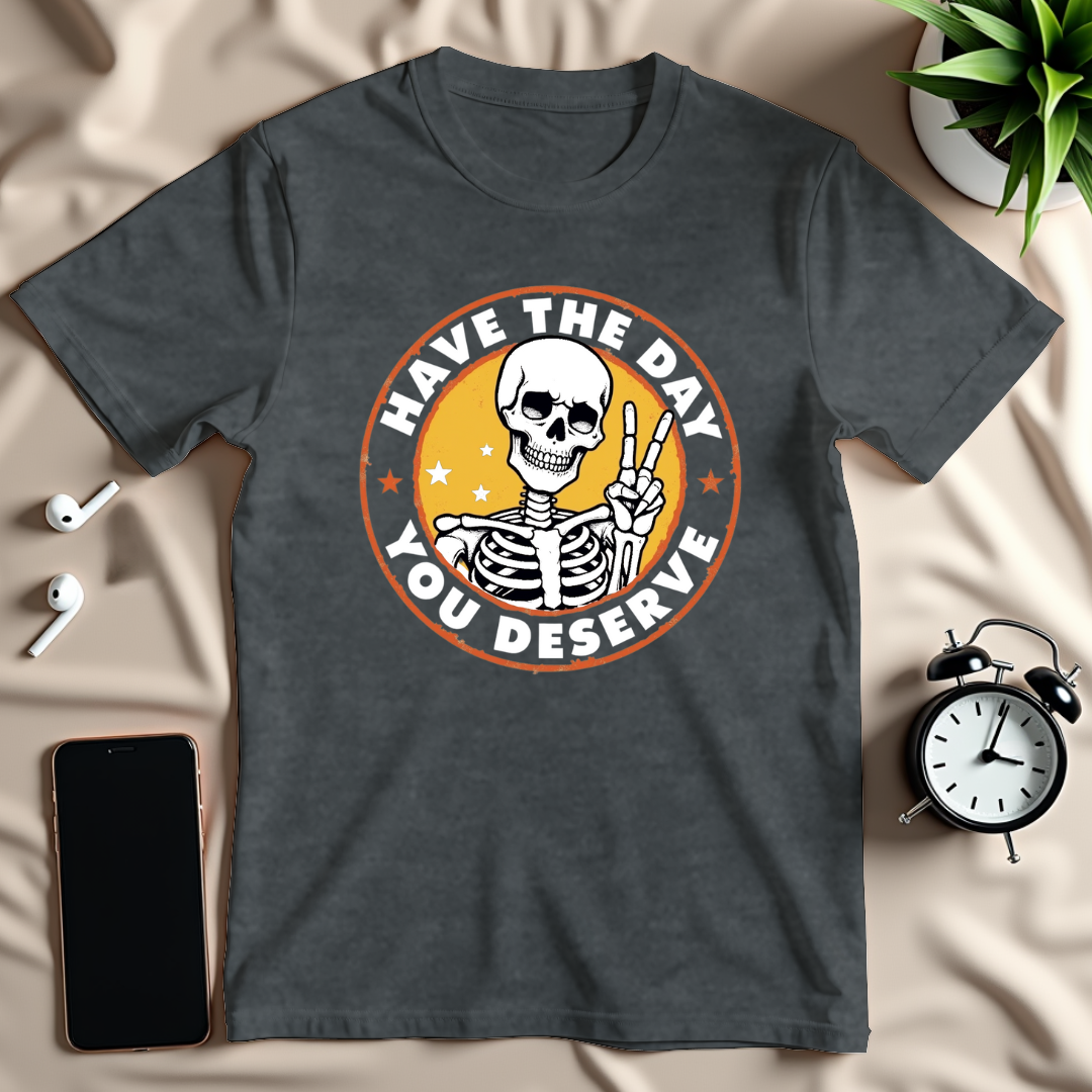 Day You Deserve T-Shirt