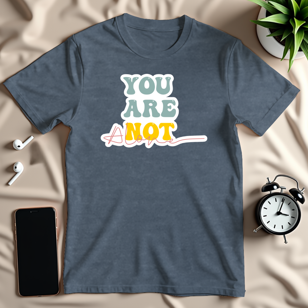 You Are Not Alone T-Shirt