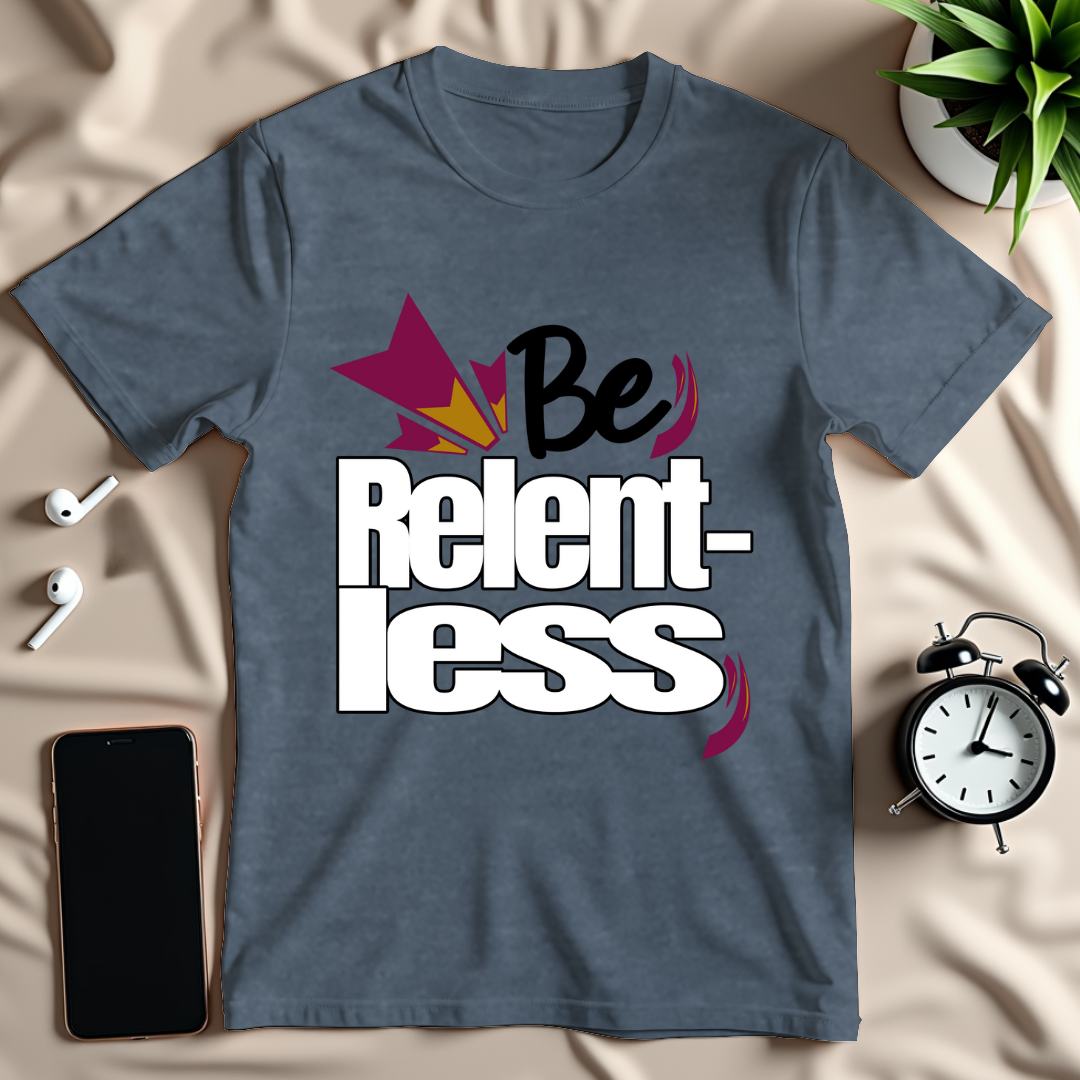 Be Relentless T-Shirt