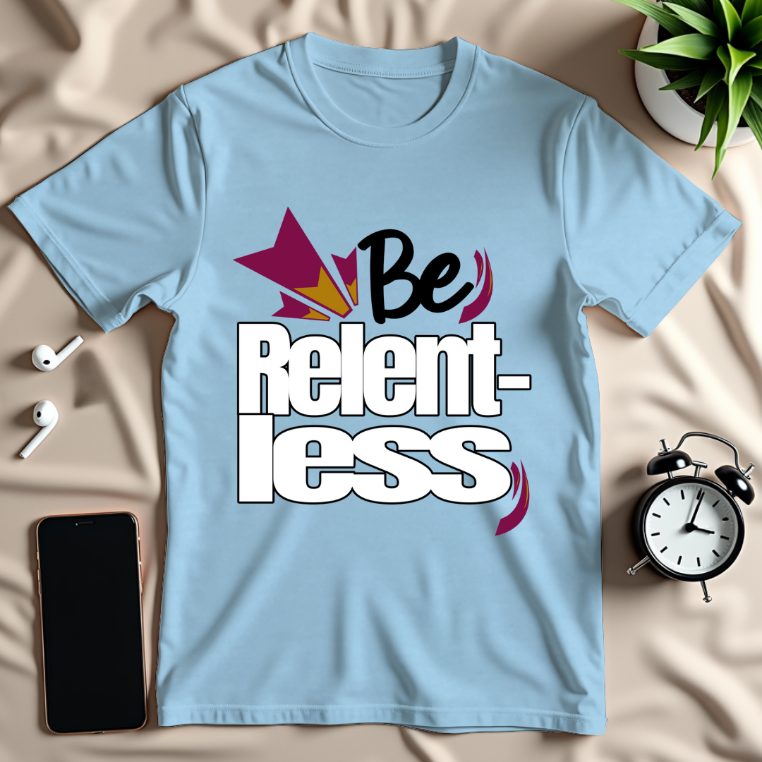 Be Relentless T-Shirt