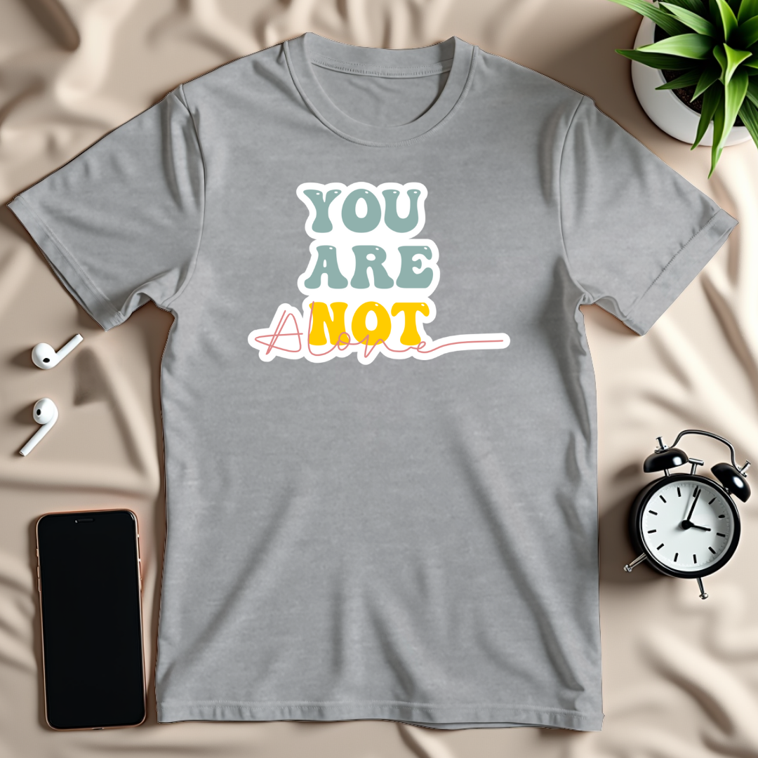 You Are Not Alone T-Shirt