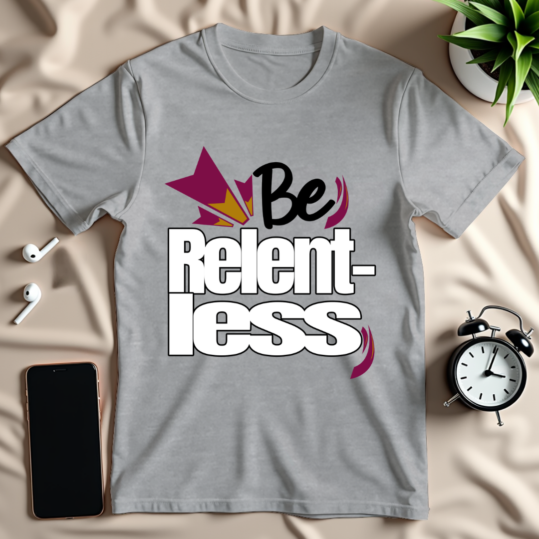 Be Relentless T-Shirt