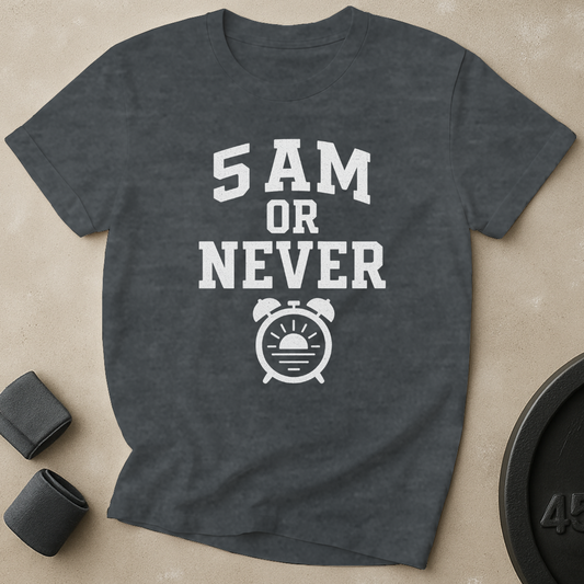 5AM Or Never T-Shirt