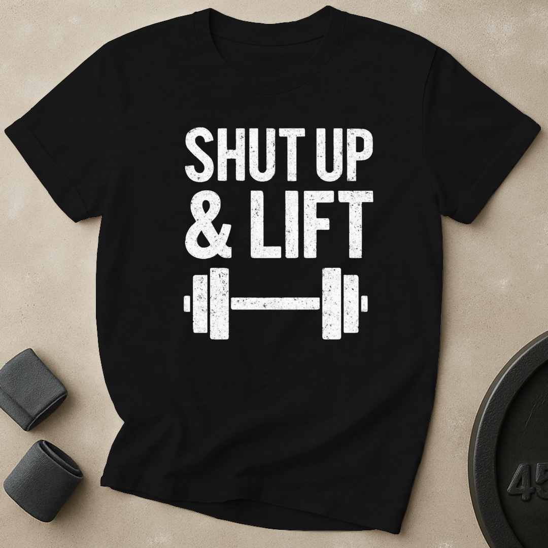 Shut Up And Lift T-Shirt