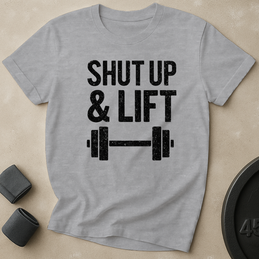 Shut Up And Lift T-Shirt