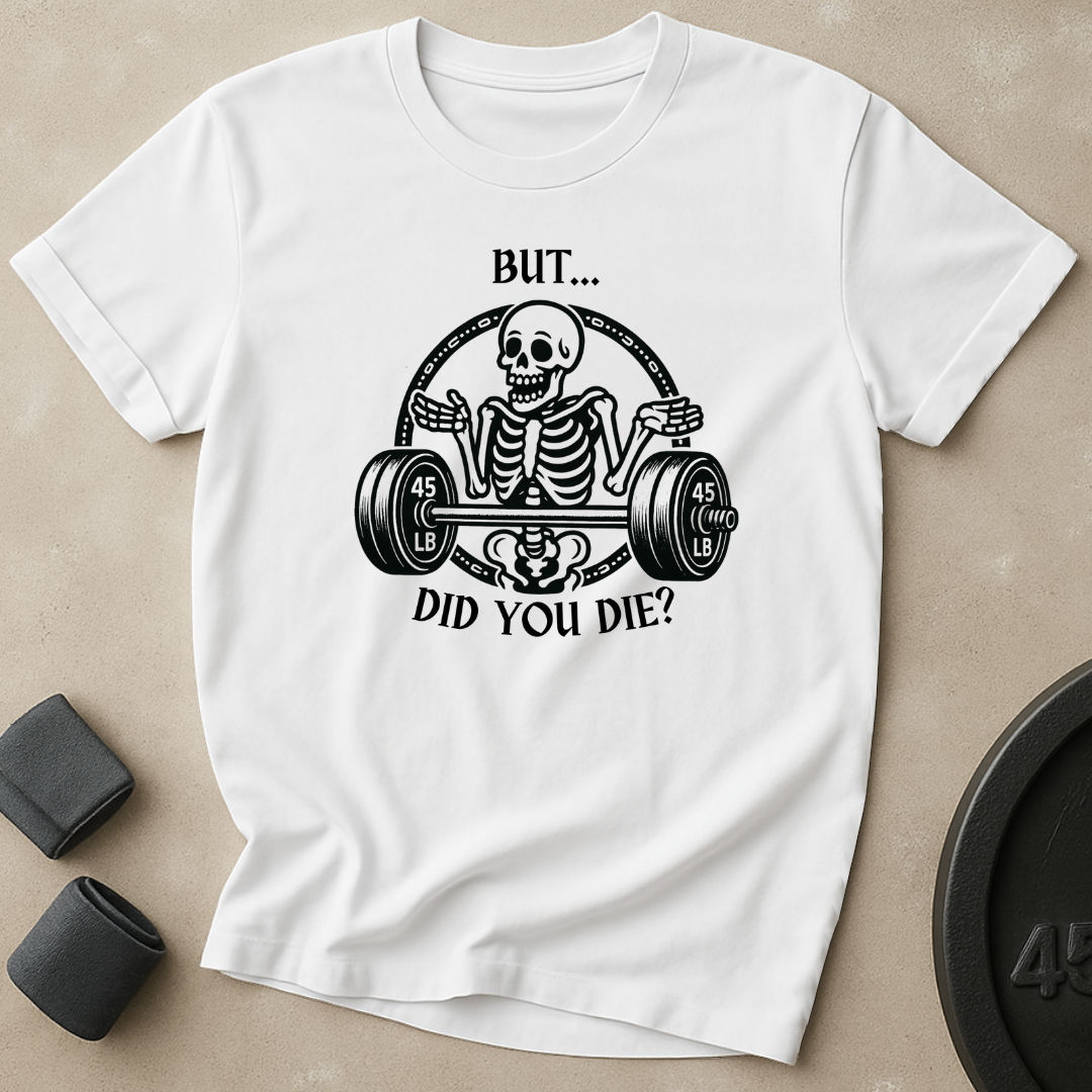But Did You Die T-Shirt
