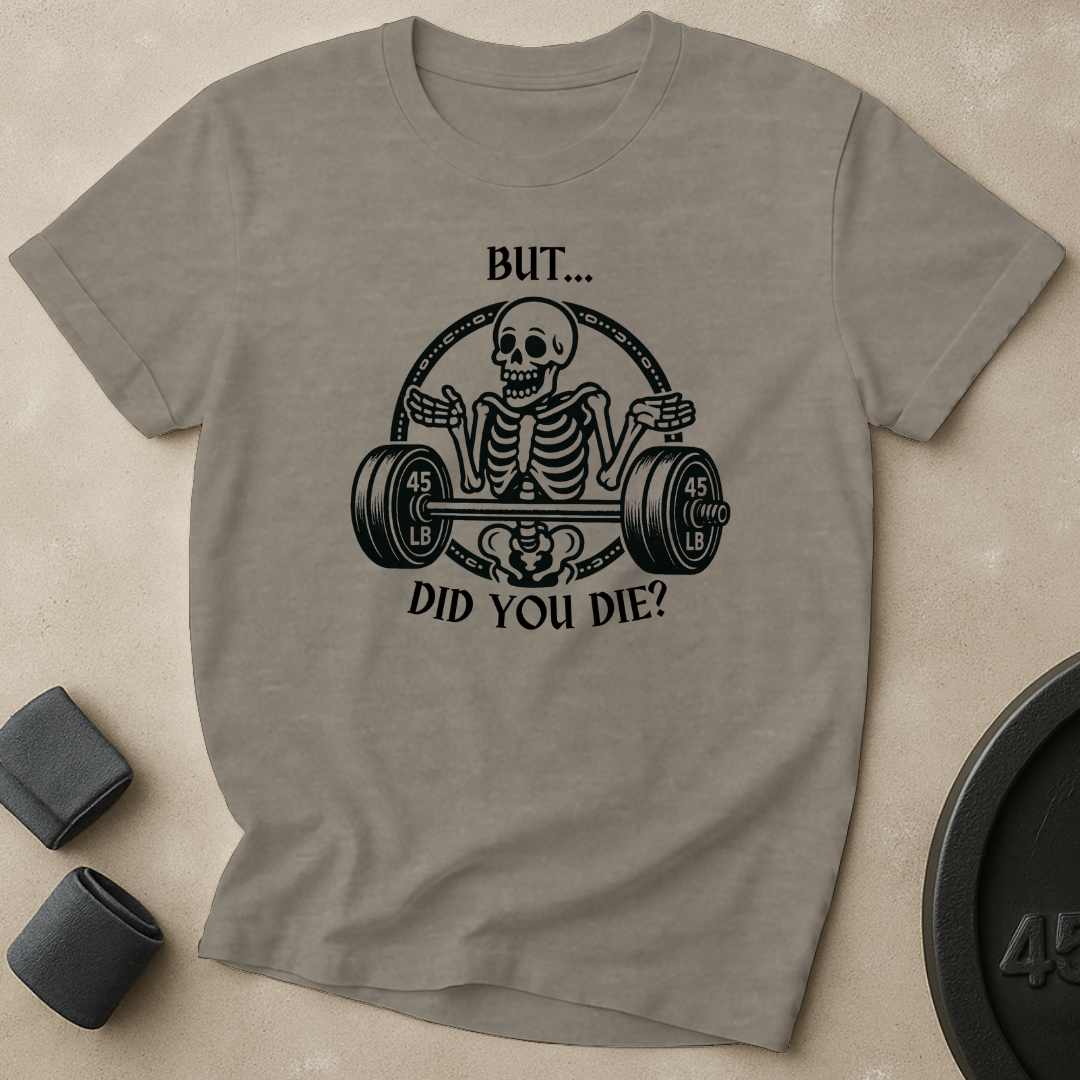 But Did You Die T-Shirt