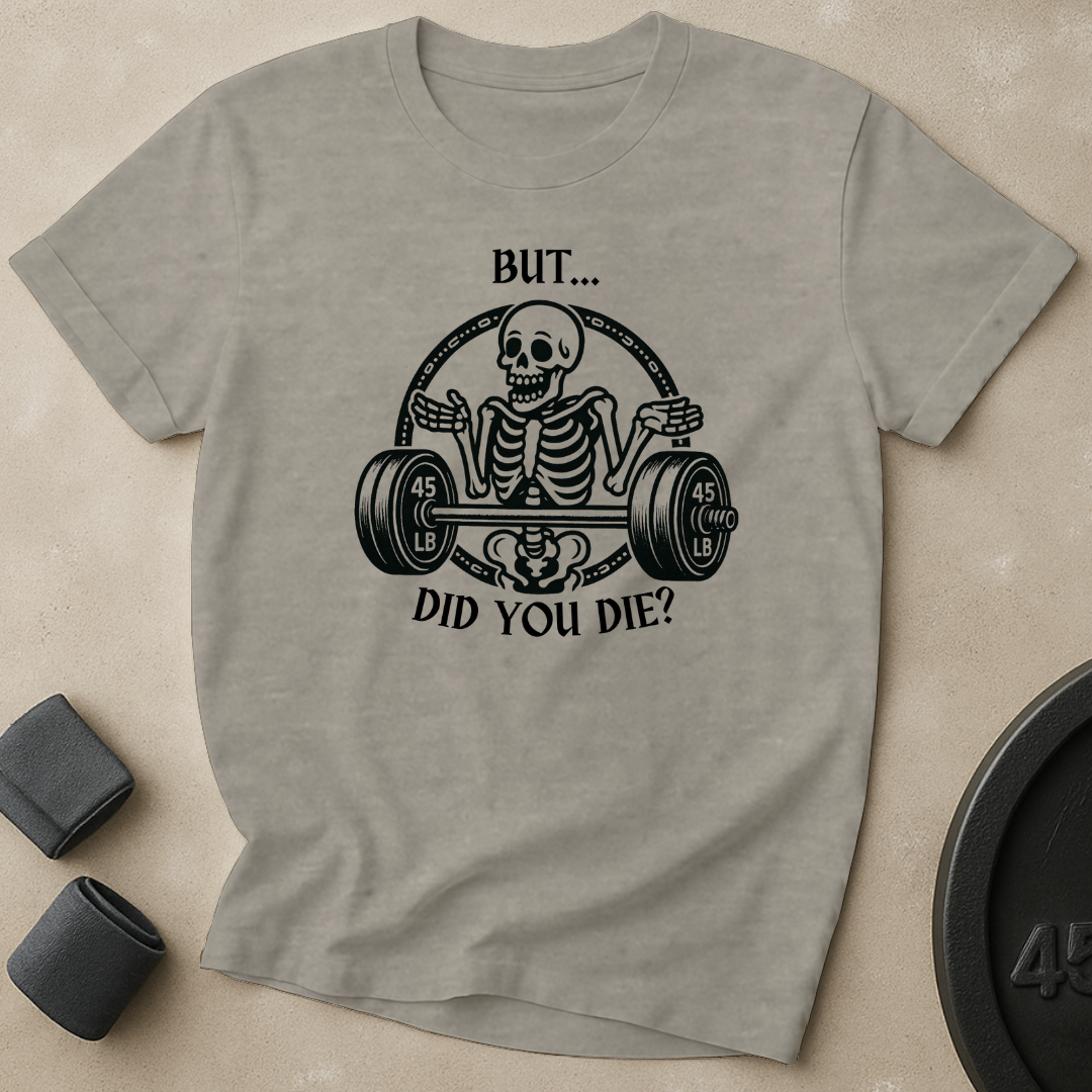 But Did You Die T-Shirt