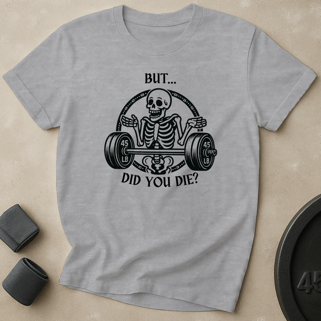 But Did You Die T-Shirt