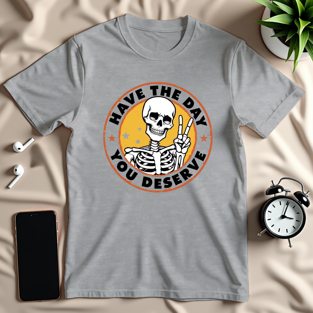 Day You Deserve T-Shirt